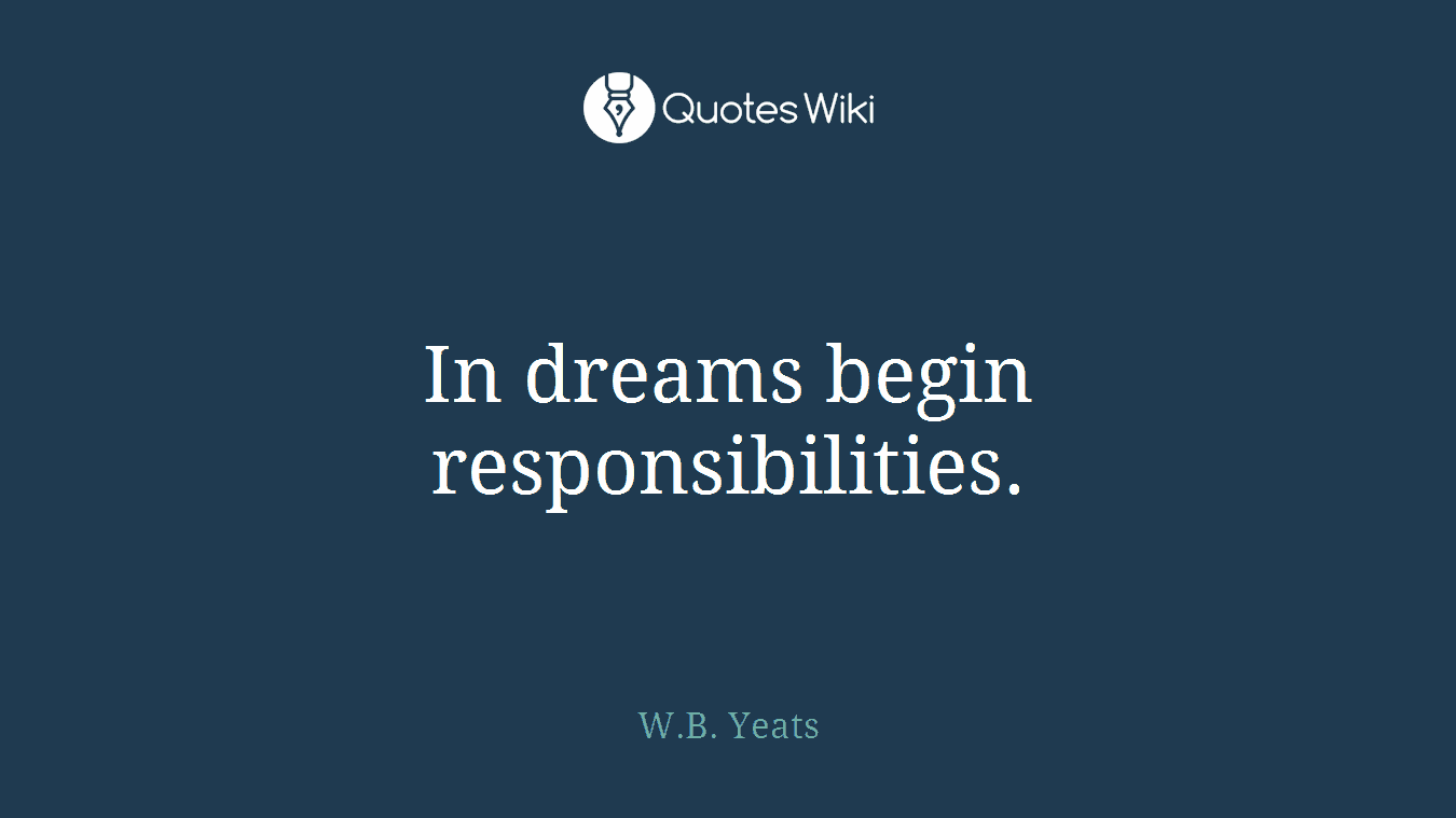 In dreams begin responsibilities.