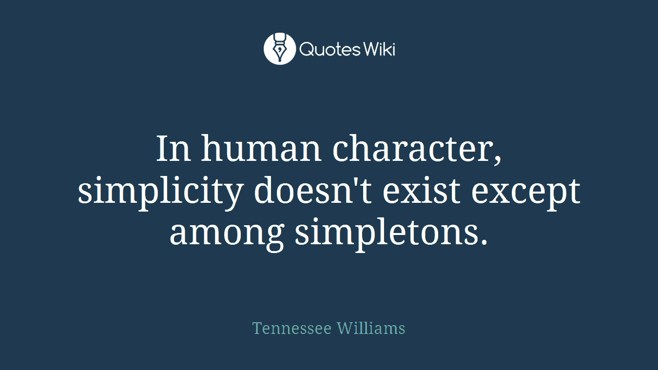 In human character, simplicity doesn't exist except among simpletons.