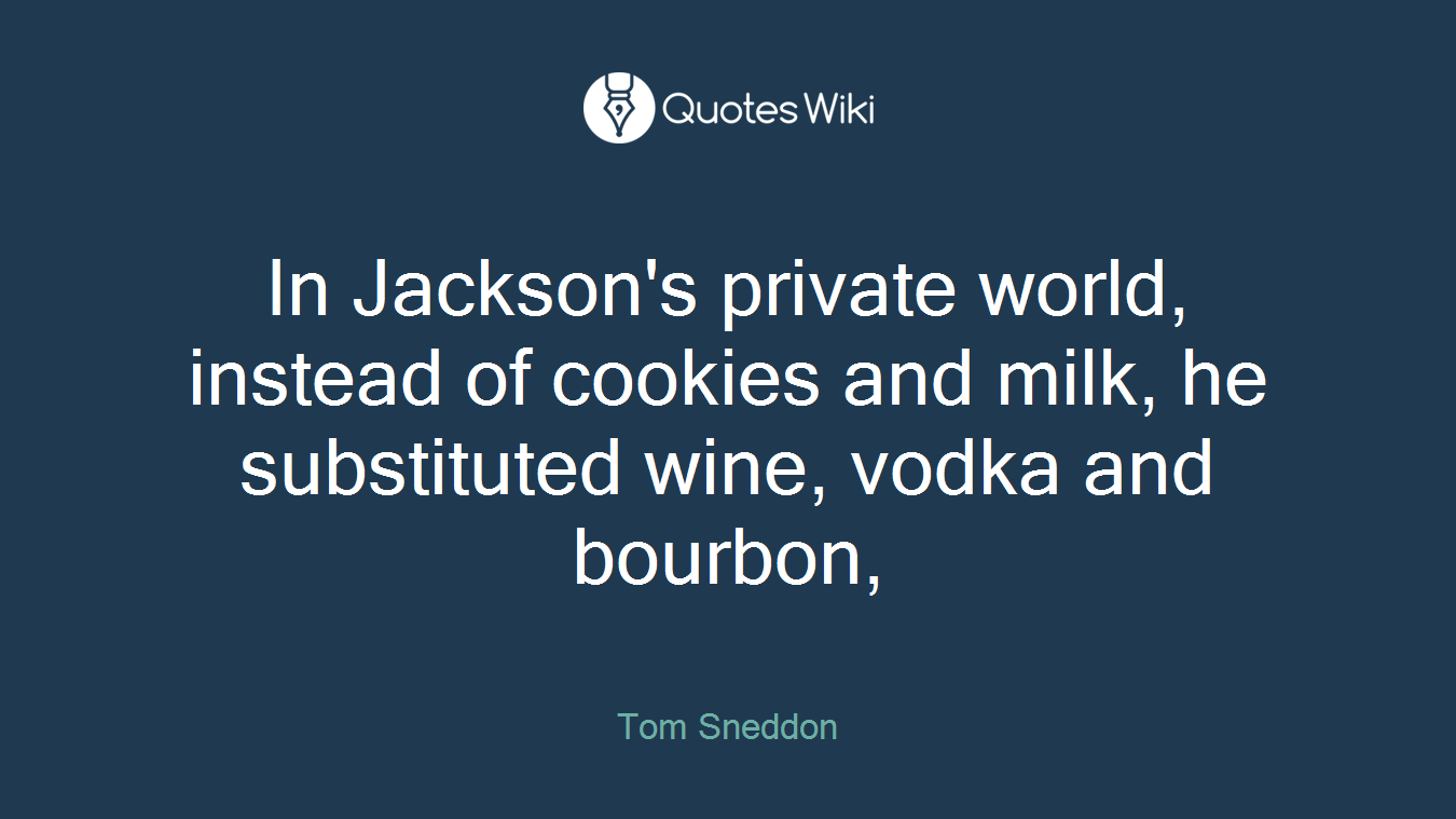 In Jackson's private world, instead of cookies and milk, he substituted wine, vodka and bourbon,
