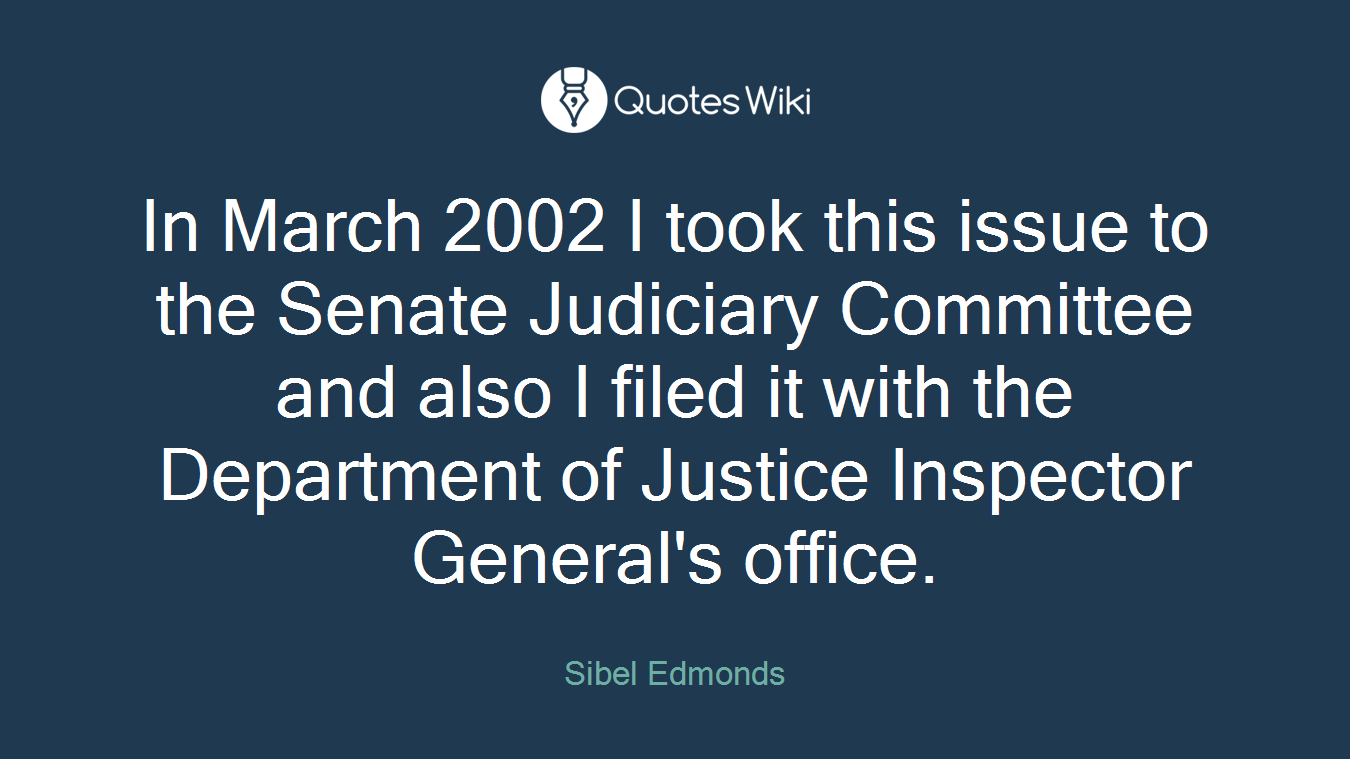 In March 2002 I took this issue to the Senate Judiciary Committee and also I filed it with the Department of Justice Inspector General's office.
