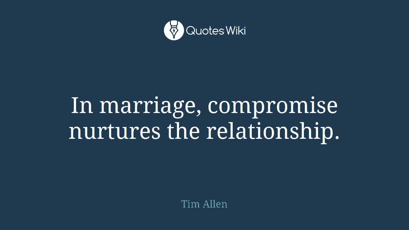 In marriage, compromise nurtures the relationship.
