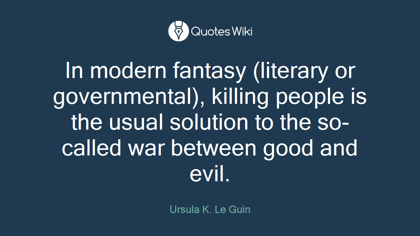 In modern fantasy (literary or governmental), killing people is the usual solution to the so-called war between good and evil.