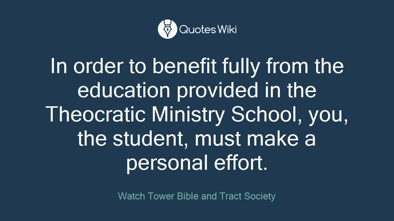 In order to benefit fully from the education provided in the Theocratic Ministry School, you, the student, must make a personal effort.