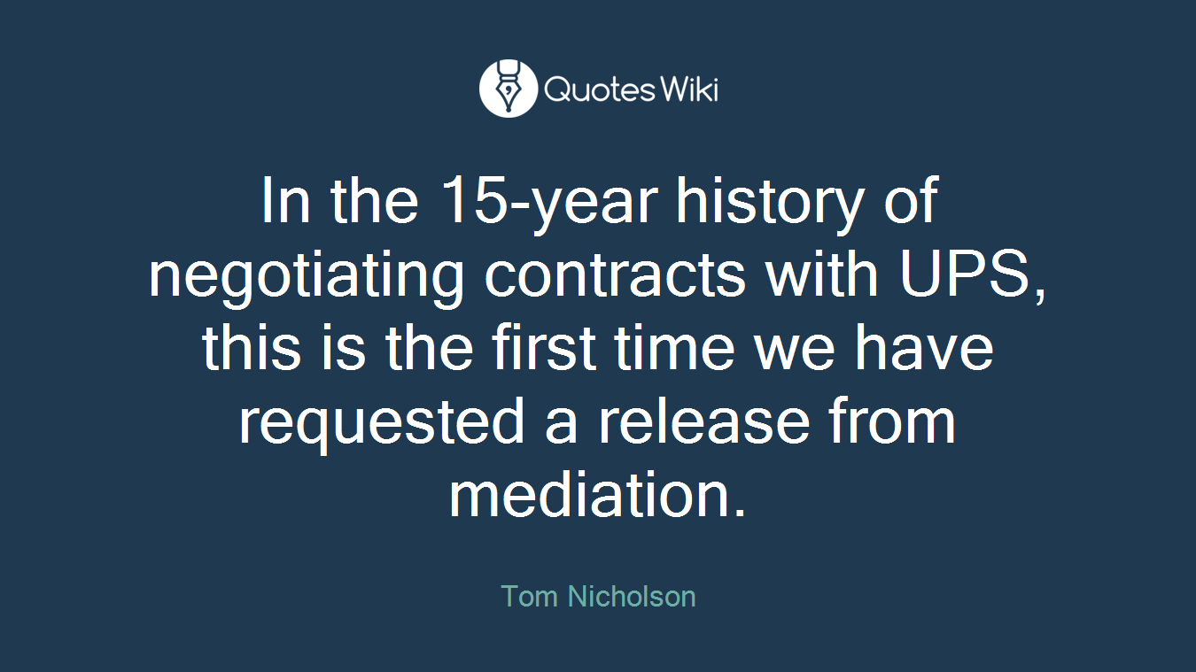 In the 15-year history of negotiating contracts with UPS, this is the first time we have requested a release from mediation.