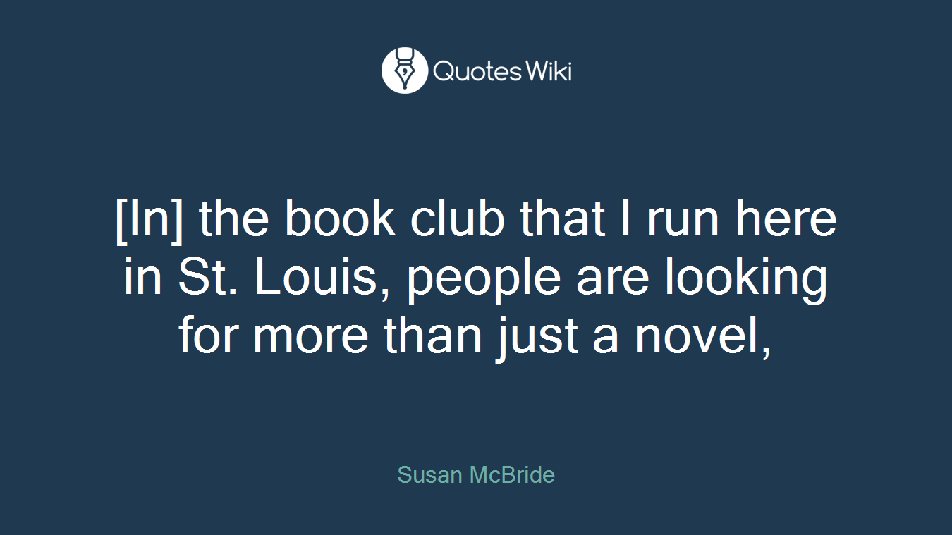 [In] the book club that I run here in St. Louis, people are looking for more than just a novel,