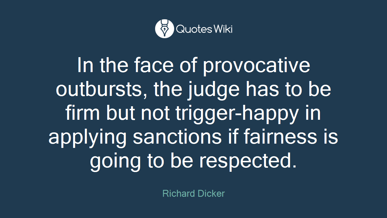 In the face of provocative outbursts, the judge has to be firm but not trigger-happy in applying sanctions if fairness is going to be respected.