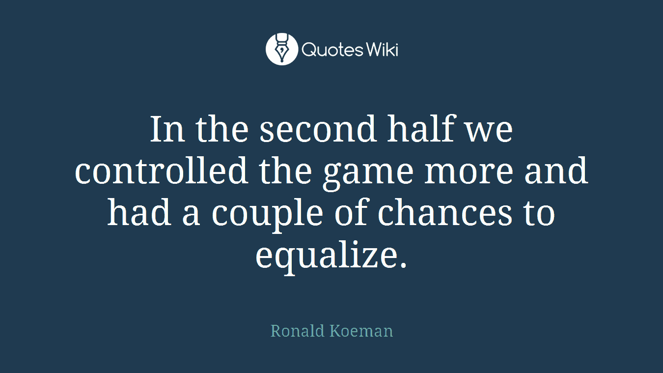 In the second half we controlled the game more and had a couple of chances to equalize.