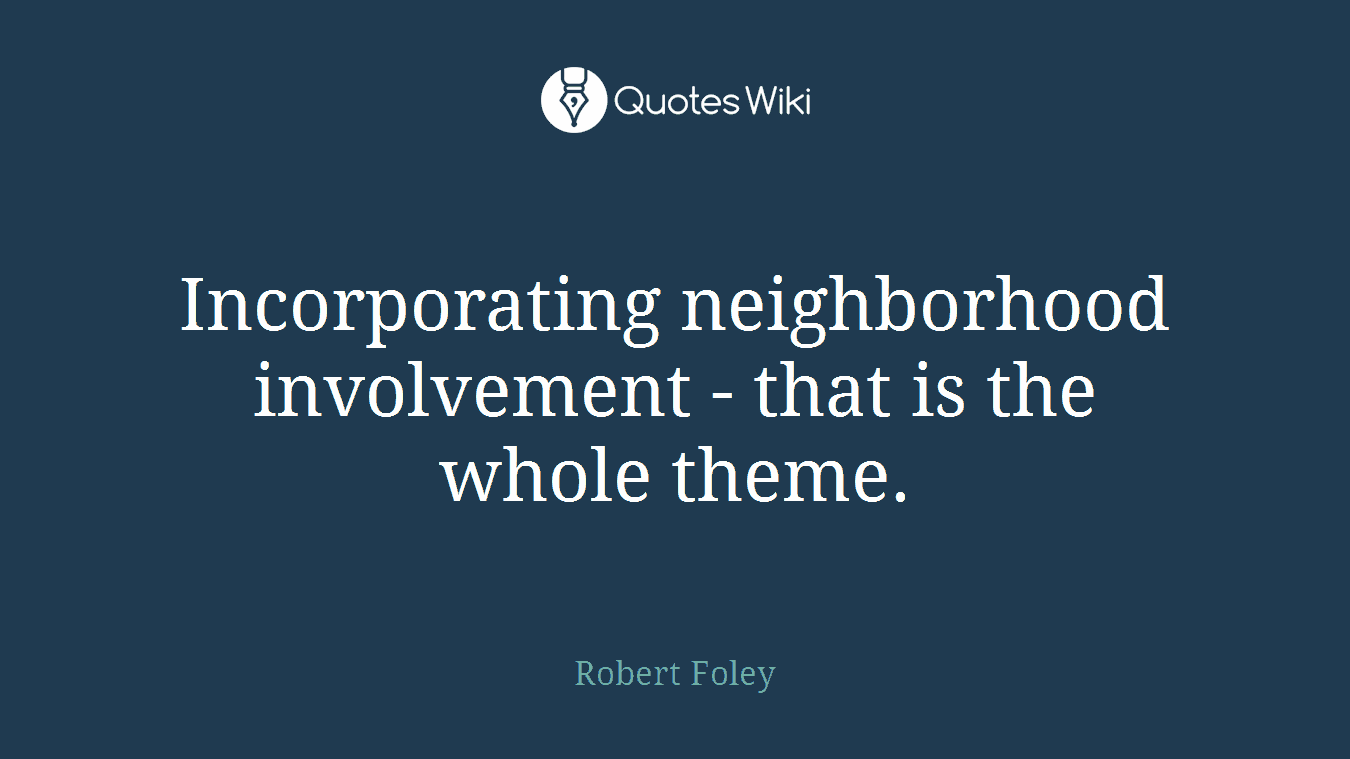 Incorporating neighborhood involvement - that is the whole theme.