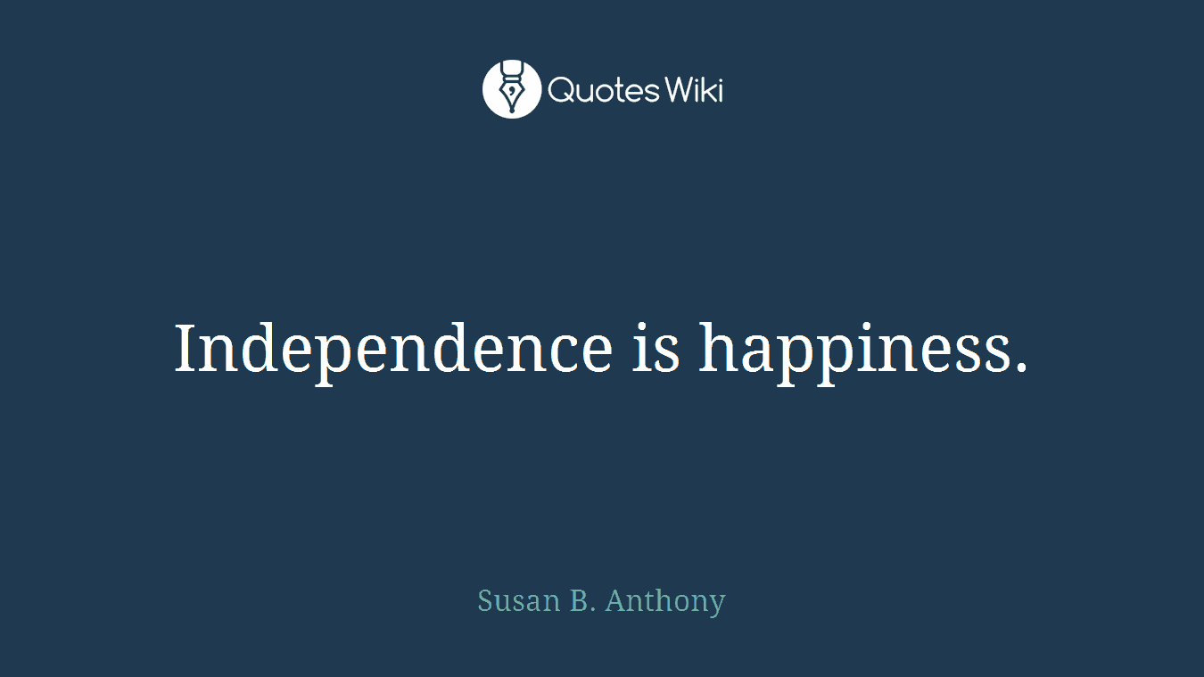 Independence is happiness.