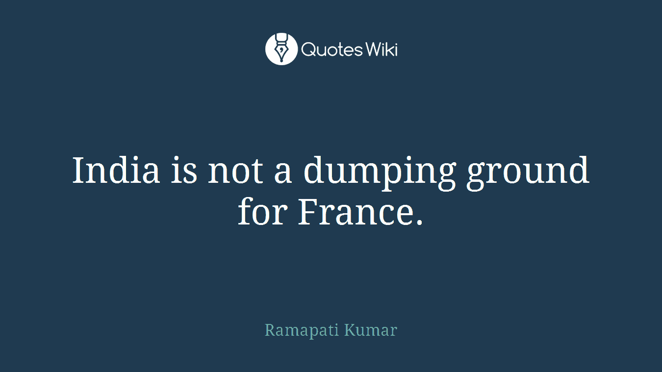 India is not a dumping ground for France.