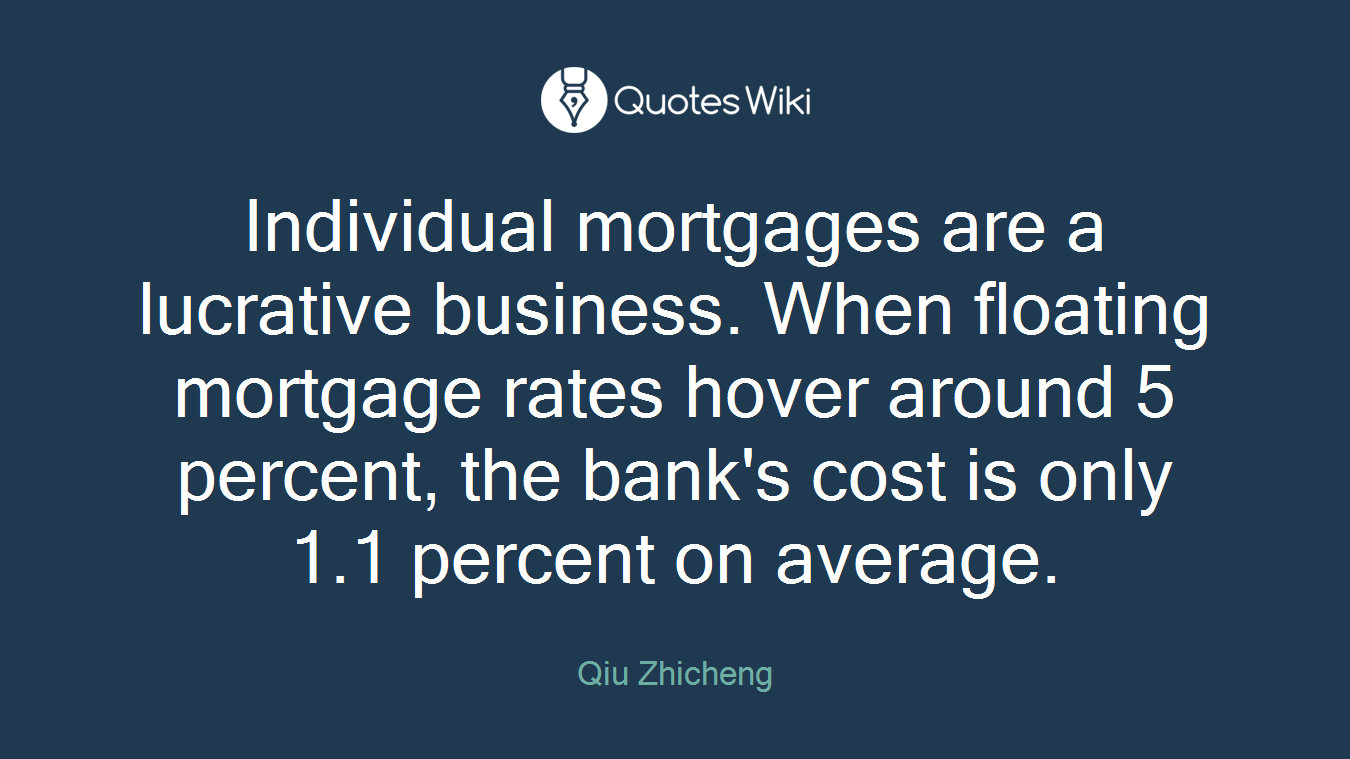 Individual mortgages are a lucrative business. When floating mortgage rates hover around 5 percent, the bank's cost is only 1.1 percent on average.