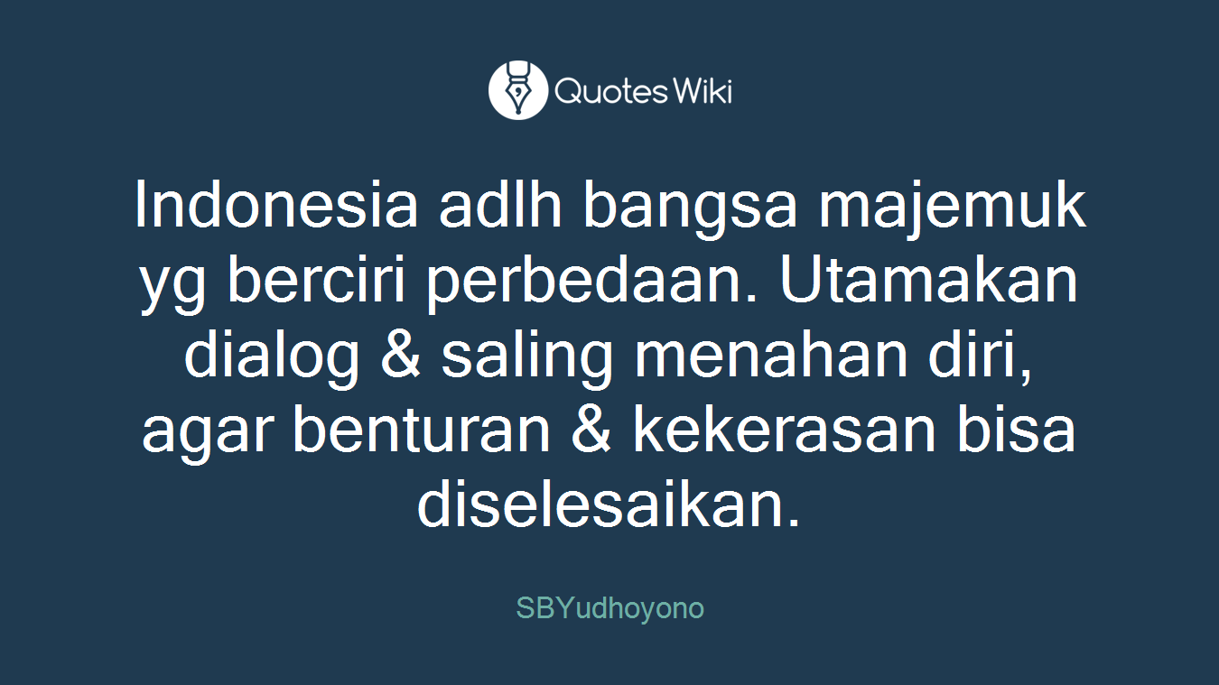 Indonesia adlh bangsa majemuk yg berciri perbedaan. Utamakan dialog & saling menahan diri, agar benturan & kekerasan bisa diselesaikan.