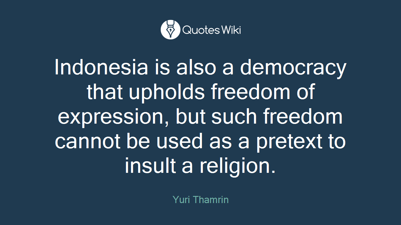 Indonesia is also a democracy that upholds freedom of expression, but such freedom cannot be used as a pretext to insult a religion.