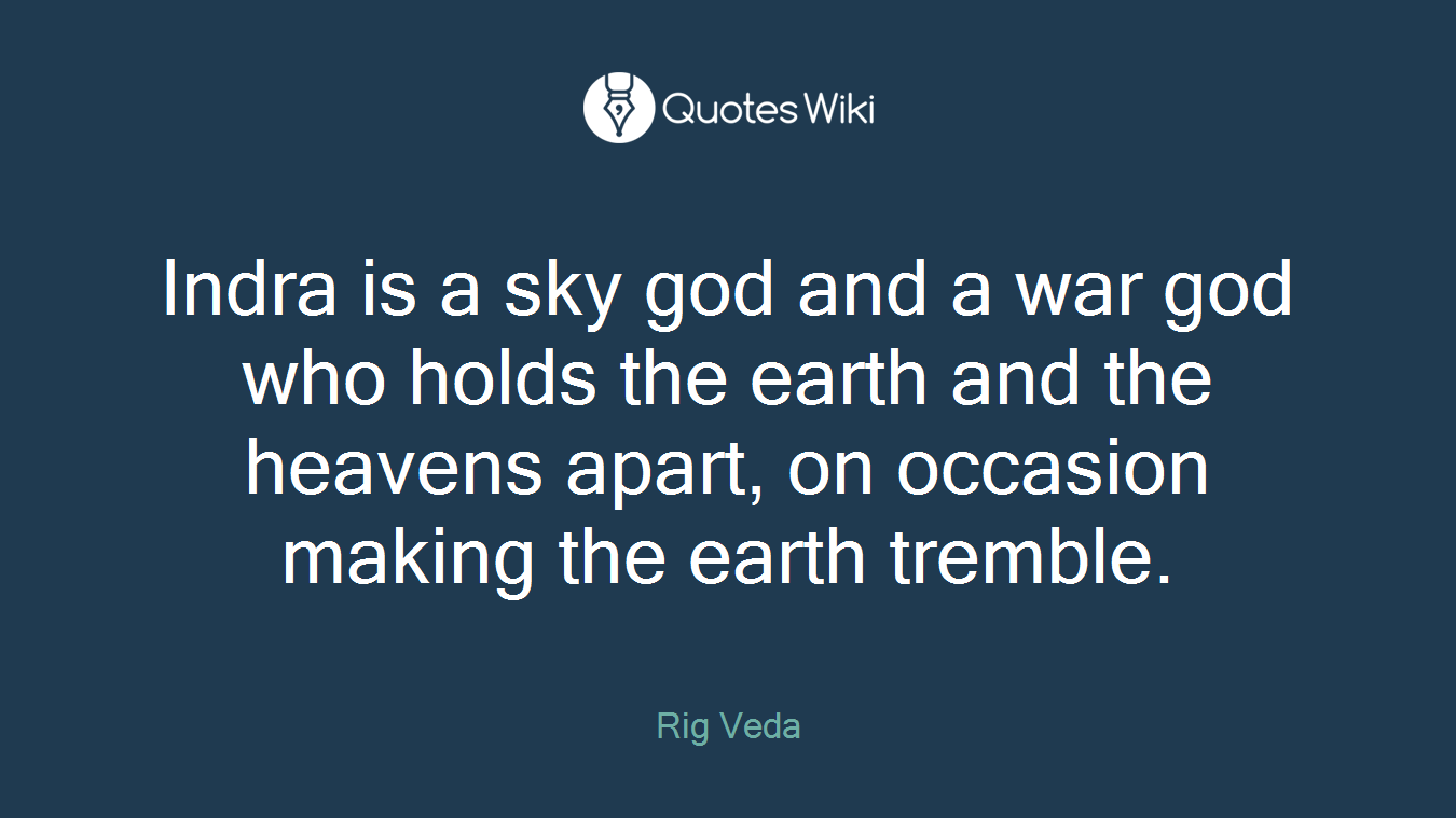 Indra is a sky god and a war god who holds the earth and the heavens apart, on occasion making the earth tremble.