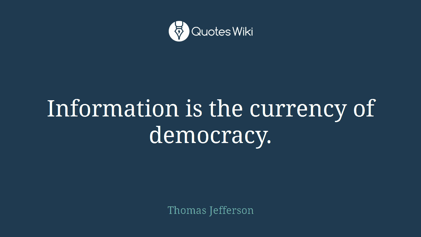 Information is the currency of democracy.