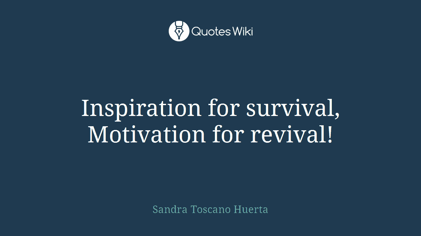 Inspiration for survival, Motivation for revival!