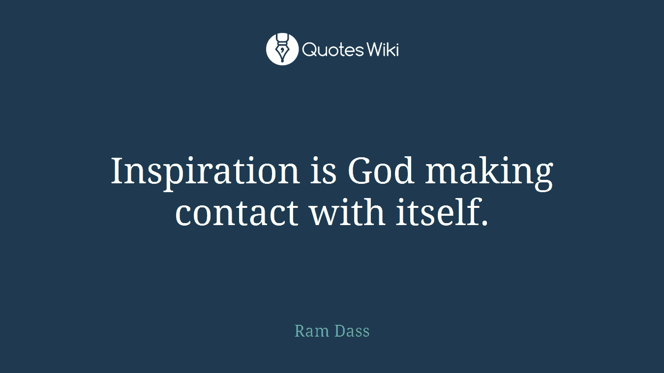Inspiration is God making contact with itself.