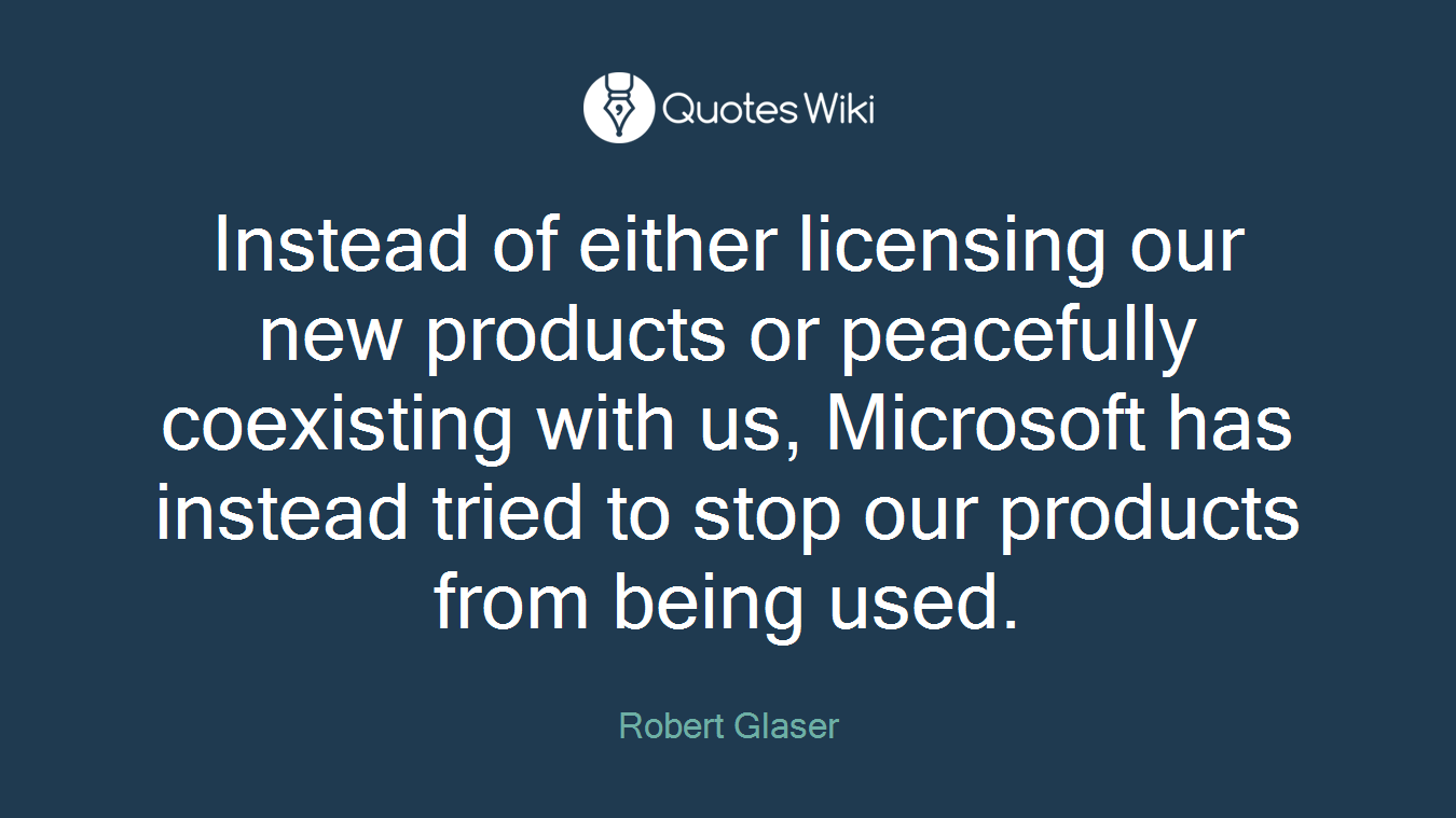 Instead of either licensing our new products or peacefully coexisting with us, Microsoft has instead tried to stop our products from being used.