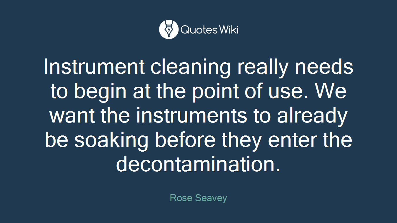 Instrument cleaning really needs to begin at the point of use. We want the instruments to already be soaking before they enter the decontamination.