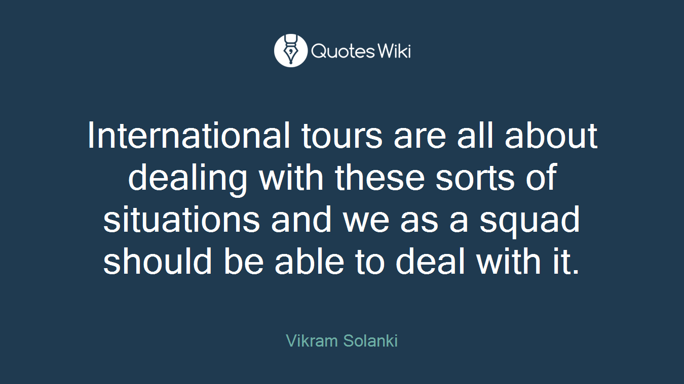 International tours are all about dealing with these sorts of situations and we as a squad should be able to deal with it.