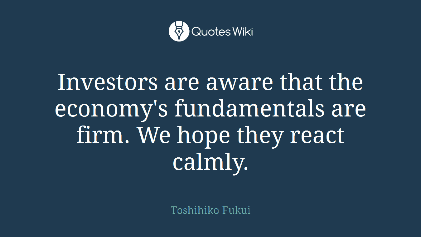 Investors are aware that the economy's fundamentals are firm. We hope they react calmly.