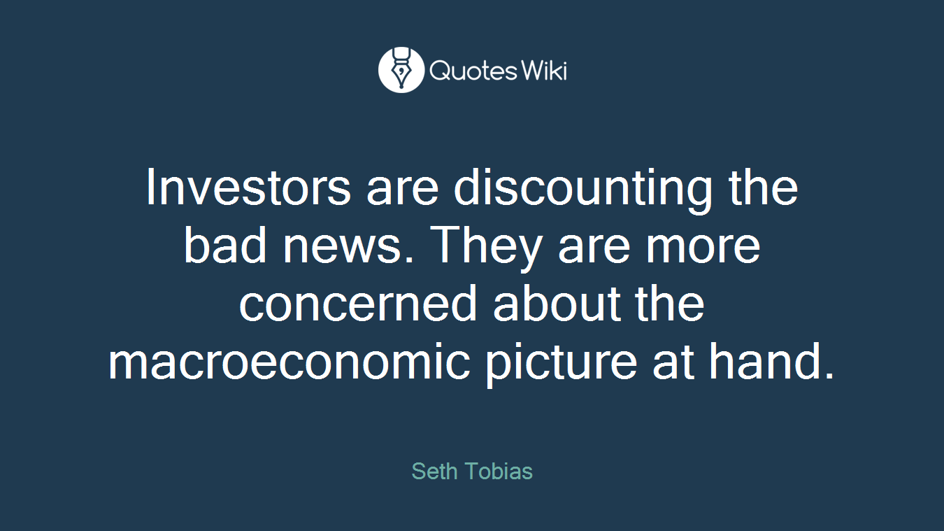 Investors are discounting the bad news. They are more concerned about the macroeconomic picture at hand.