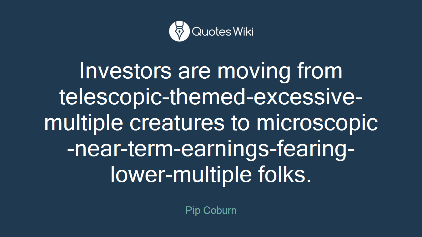 Investors are moving from telescopic-themed-excessive-multiple creatures to microscopic-near-term-earnings-fearing-lower-multiple folks.