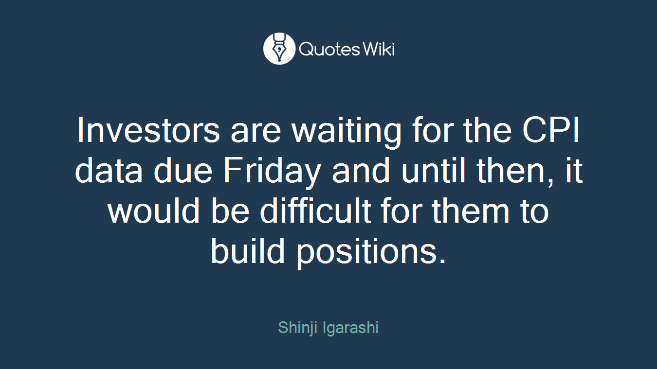 Investors are waiting for the CPI data due Friday and until then, it would be difficult for them to build positions.