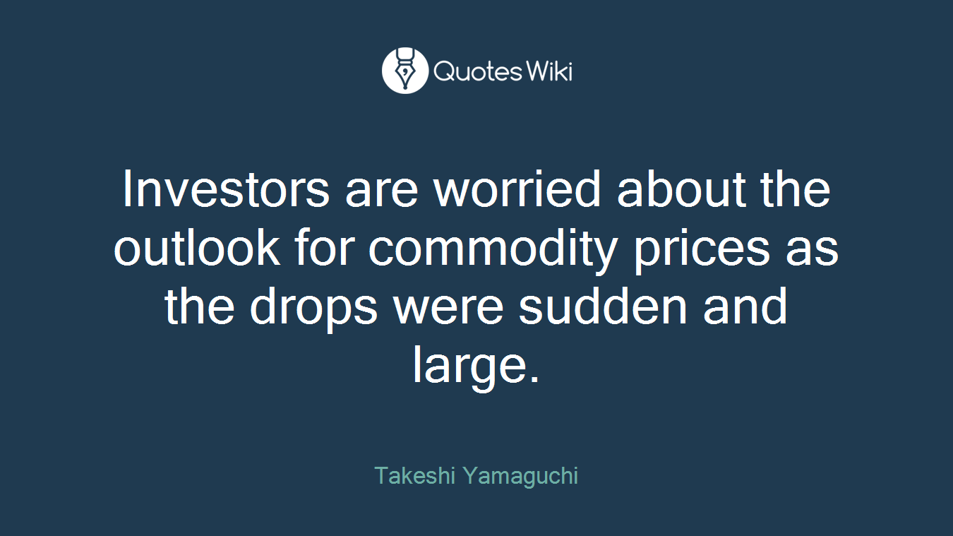 Investors are worried about the outlook for commodity prices as the drops were sudden and large.