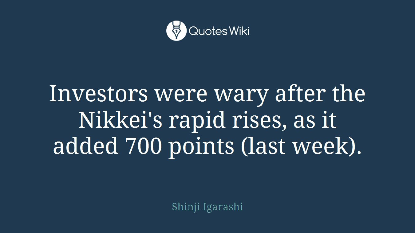 Investors were wary after the Nikkei's rapid rises, as it added 700 points (last week).