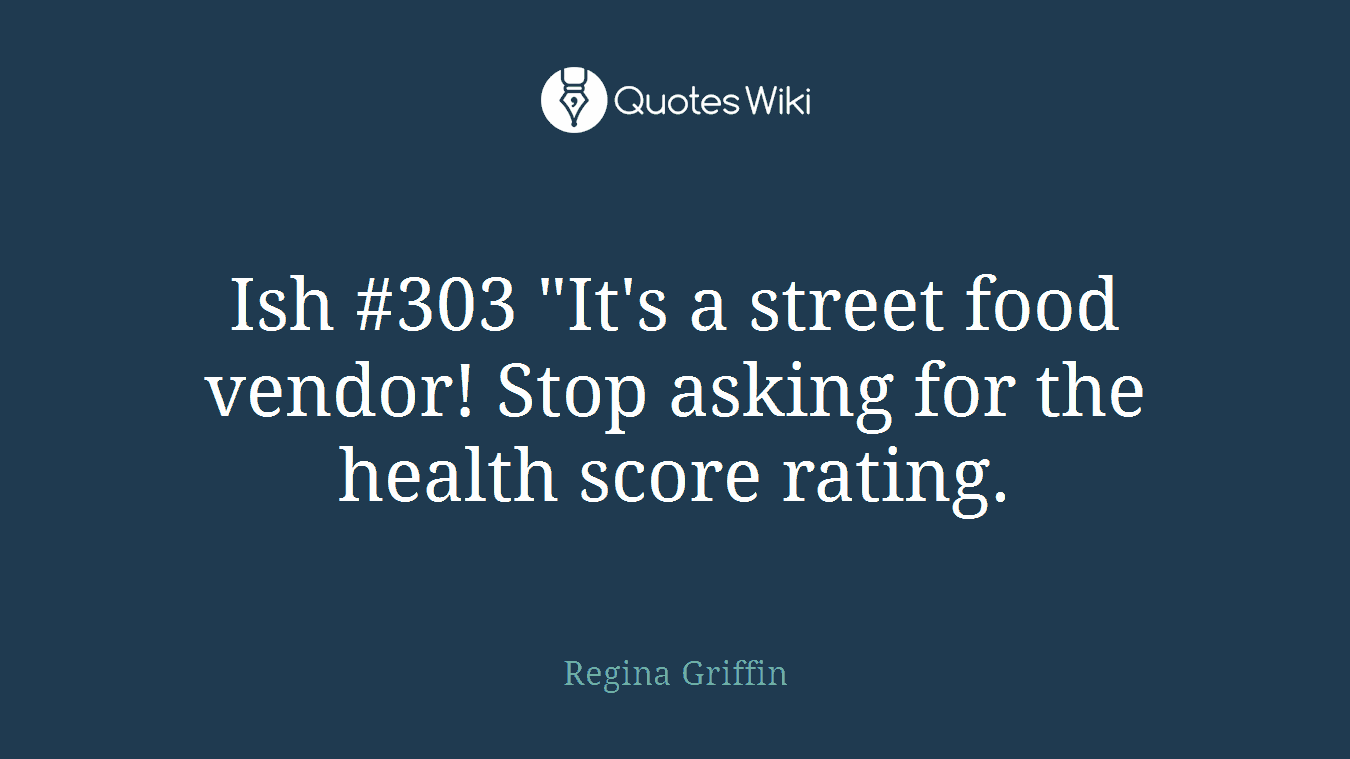 Ish #303 "It's a street food vendor! Stop asking for the health score rating.
