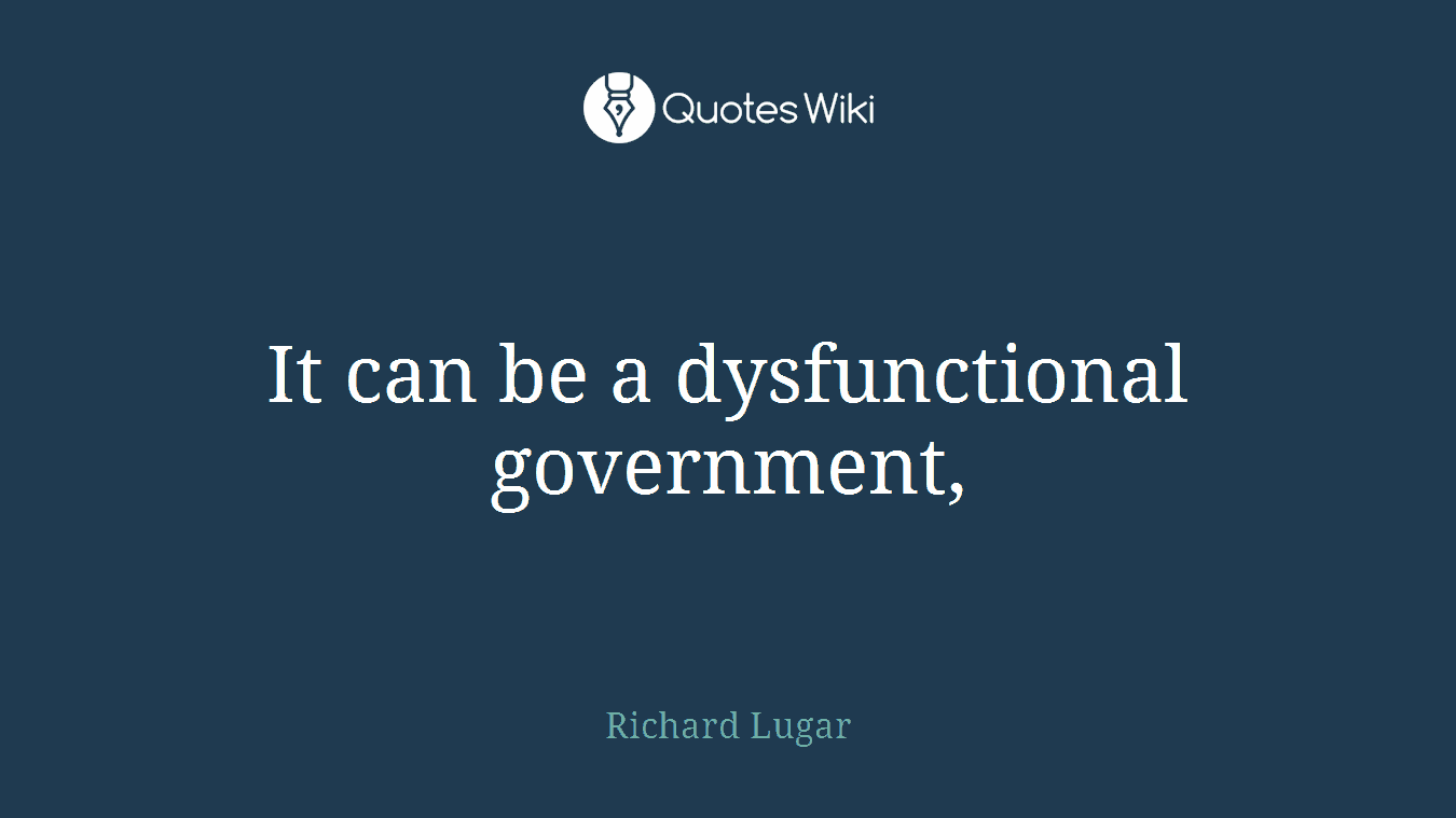 It can be a dysfunctional government,