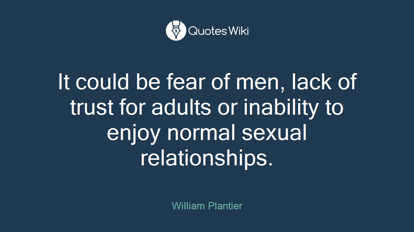 It could be fear of men, lack of trust for adults or inability to enjoy normal sexual relationships.