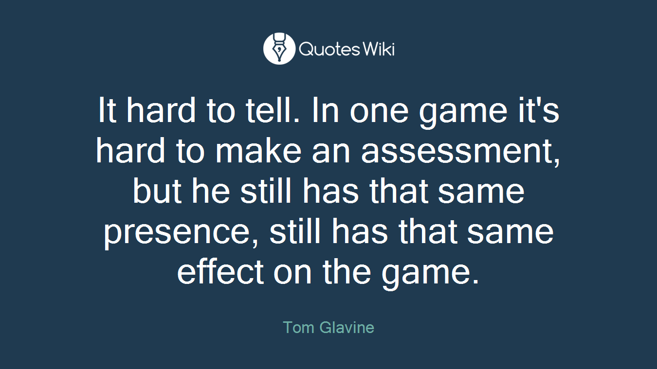It hard to tell. In one game it's hard to make an assessment, but he still has that same presence, still has that same effect on the game.