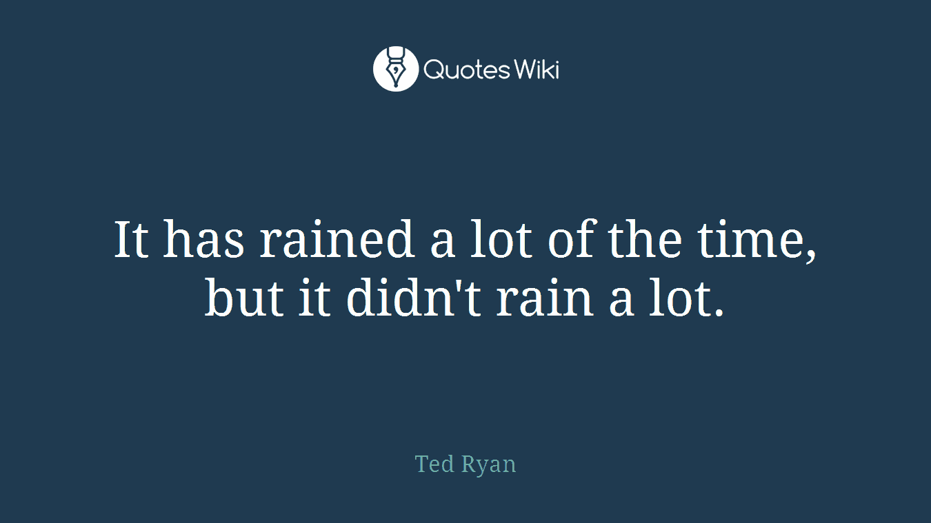 It has rained a lot of the time, but it didn't rain a lot.