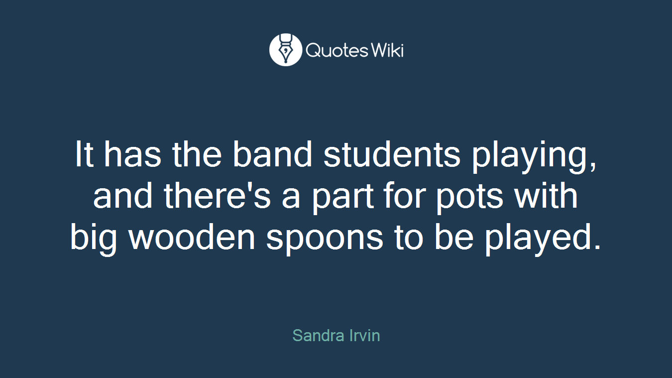 It has the band students playing, and there's a part for pots with big wooden spoons to be played.