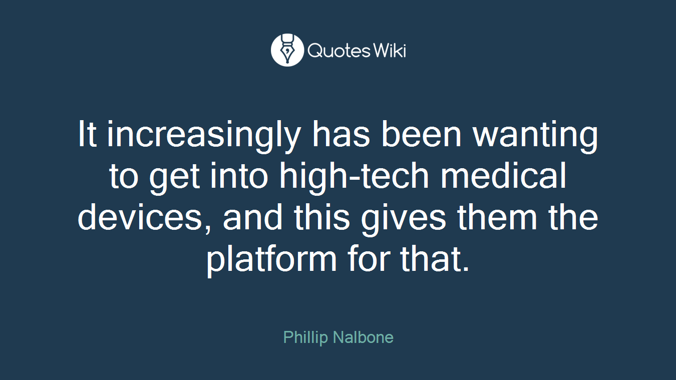 It increasingly has been wanting to get into high-tech medical devices, and this gives them the platform for that.