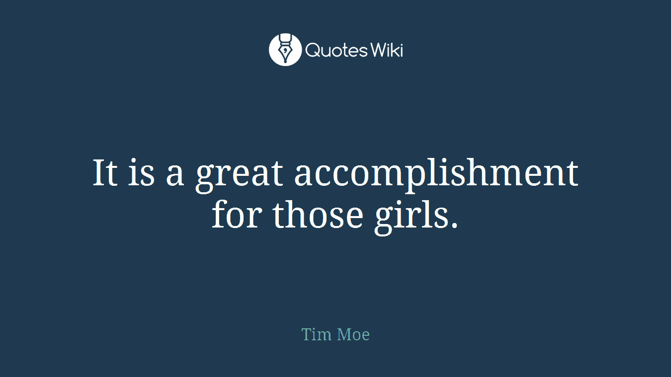 It is a great accomplishment for those girls.