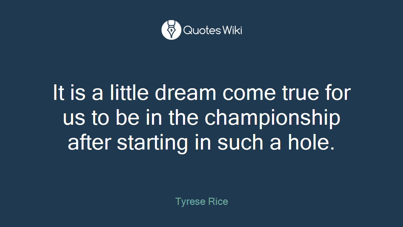 It is a little dream come true for us to be in the championship after starting in such a hole.