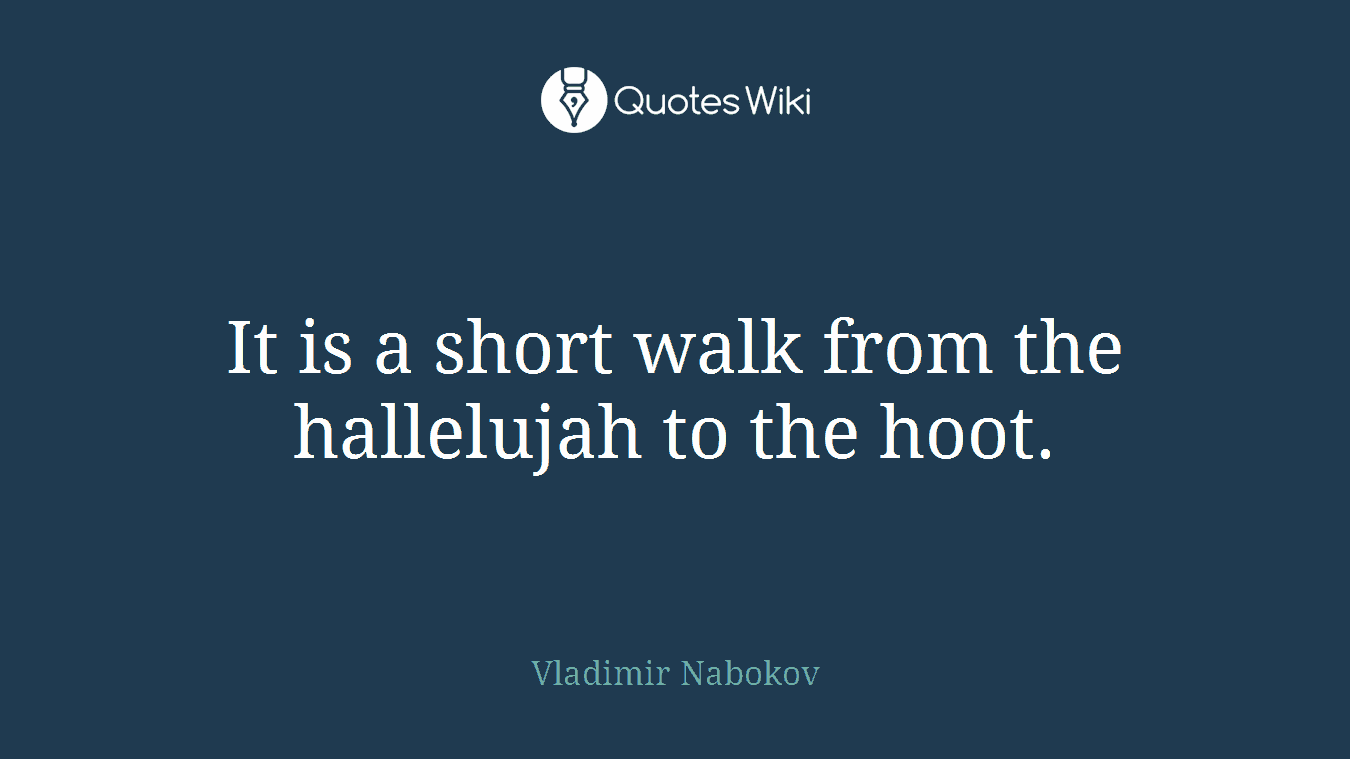 It is a short walk from the hallelujah to the hoot.