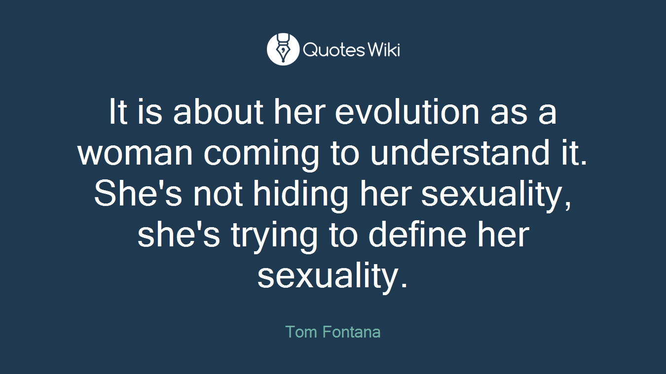 It is about her evolution as a woman coming to understand it. She's not hiding her sexuality, she's trying to define her sexuality.