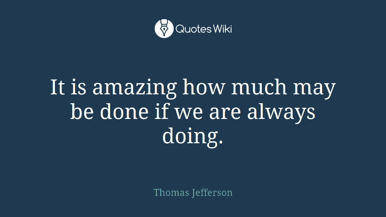 It is amazing how much may be done if we are always doing.