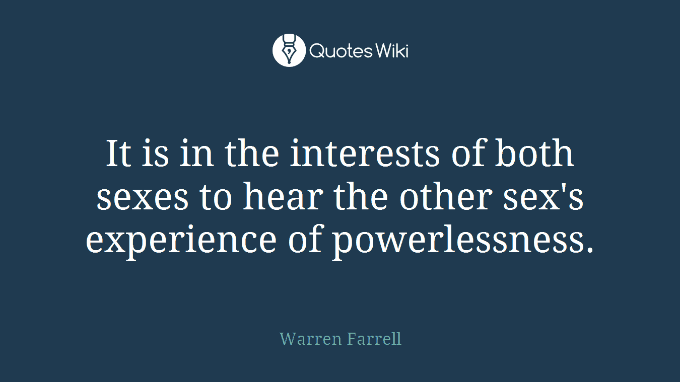 It is in the interests of both sexes to hear the other sex's experience of powerlessness.