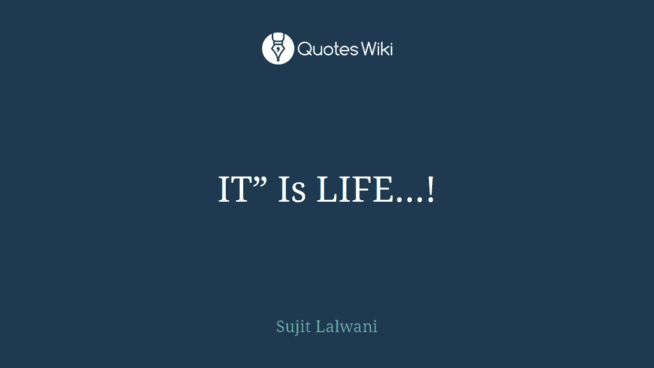 IT” Is LIFE...!