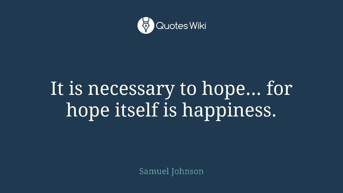 It is necessary to hope... for hope itself is happiness.