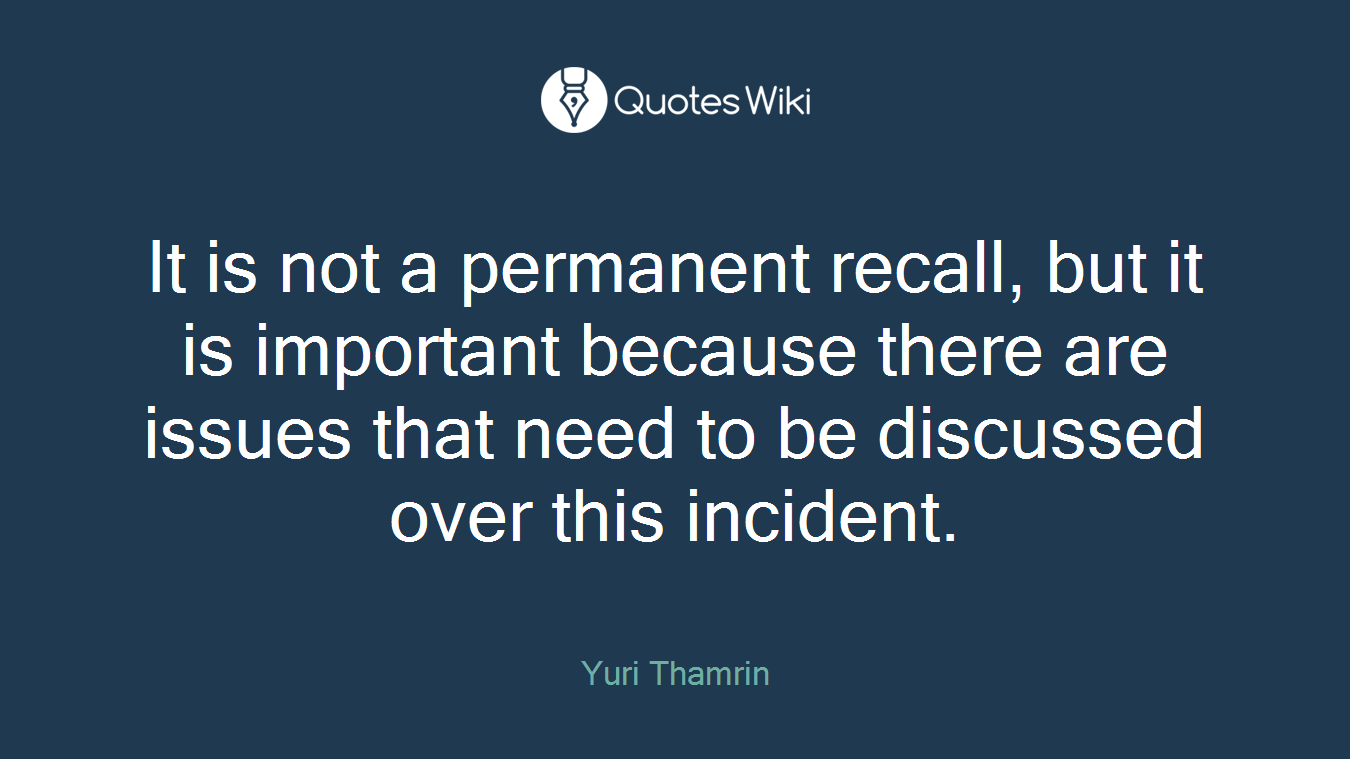 It is not a permanent recall, but it is important because there are issues that need to be discussed over this incident.