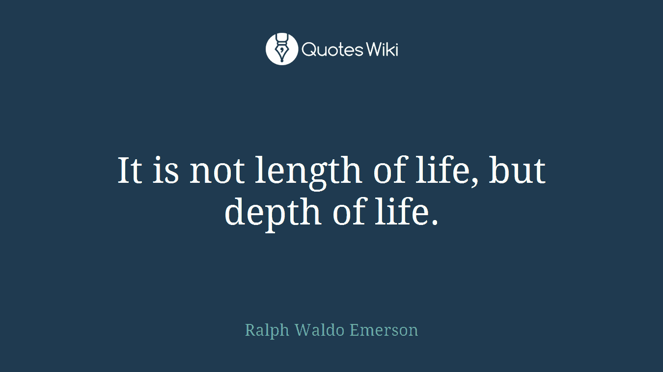 It is not length of life, but depth of life.