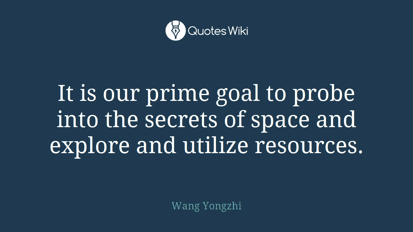 It is our prime goal to probe into the secrets of space and explore and utilize resources.