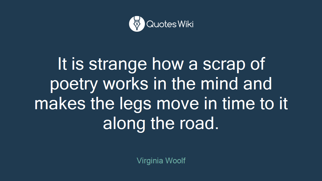 It is strange how a scrap of poetry works in the mind and makes the legs move in time to it along the road.