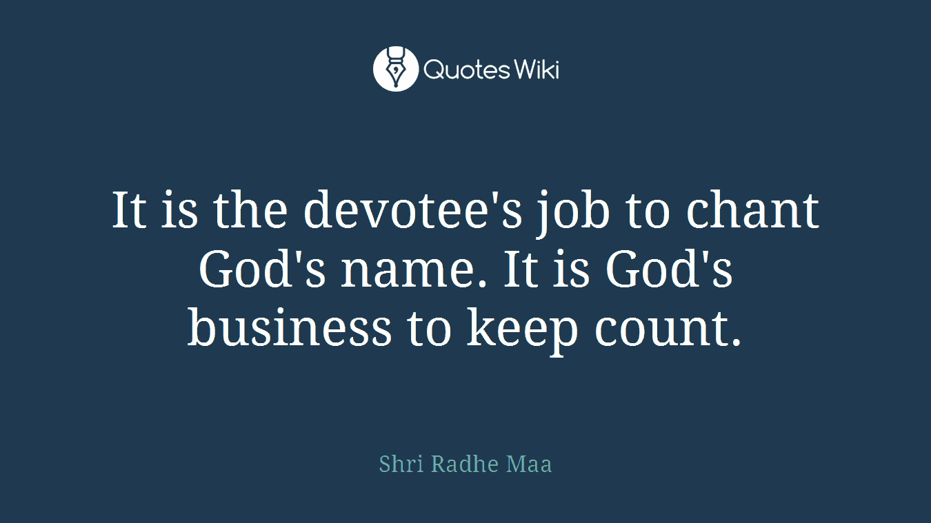 It is the devotee's job to chant God's name. It is God's business to keep count.
